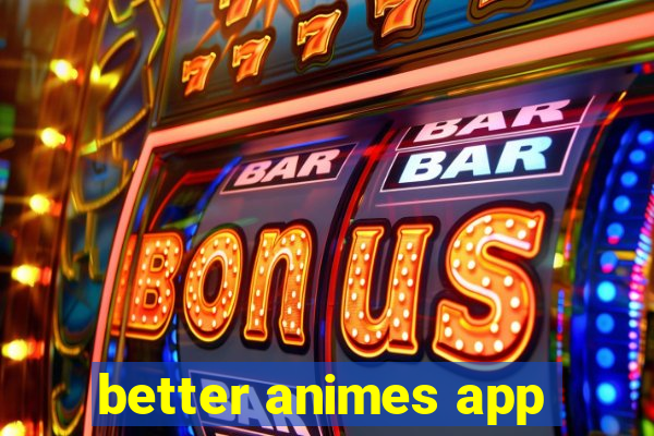 better animes app